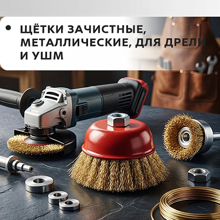 Зачистные, металлические, для дрели и УШМ Зачистные, металлические, для дрели и УШМ